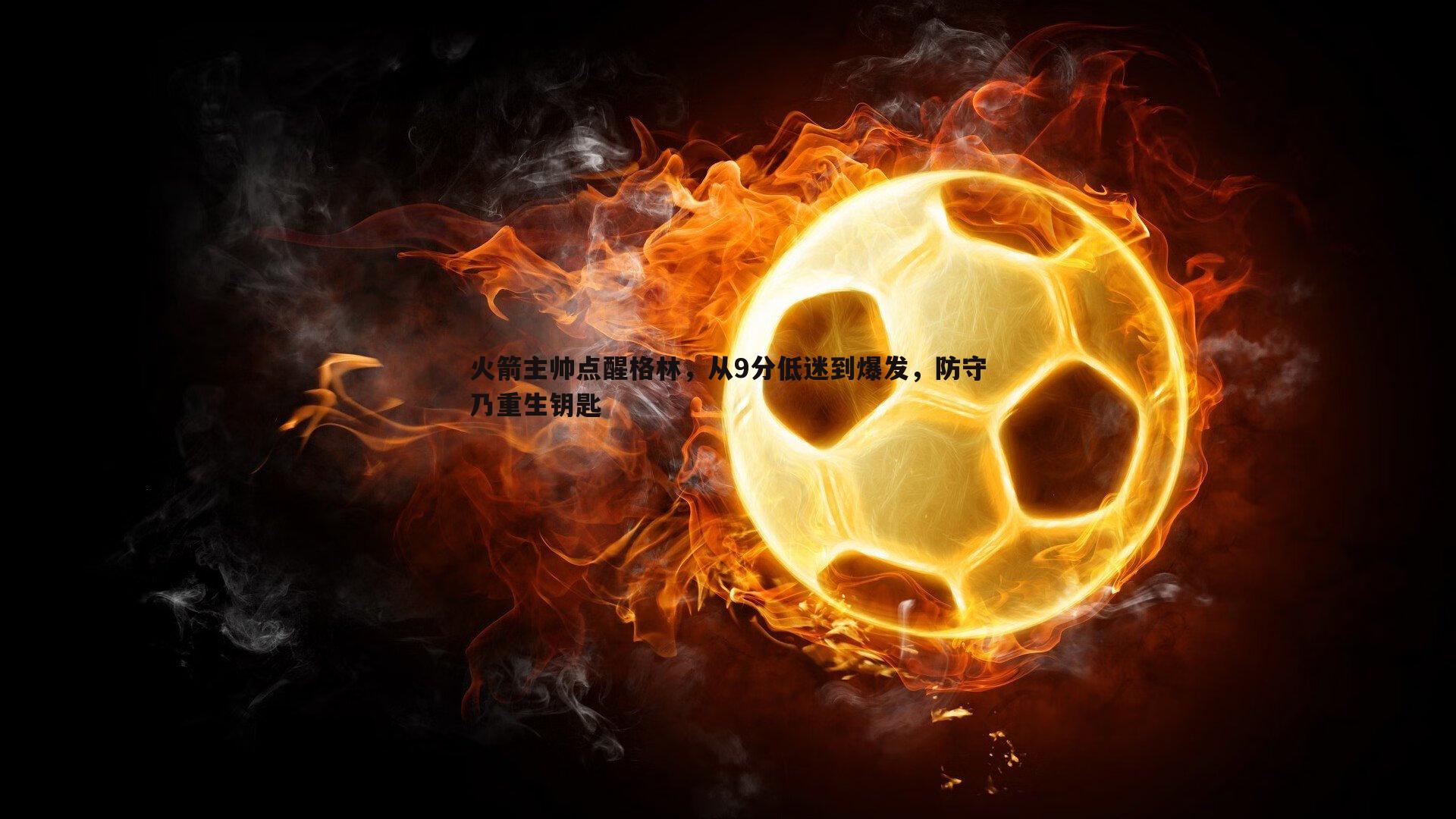 火箭主帅点醒格林，从9分低迷到爆发，防守乃重生钥匙