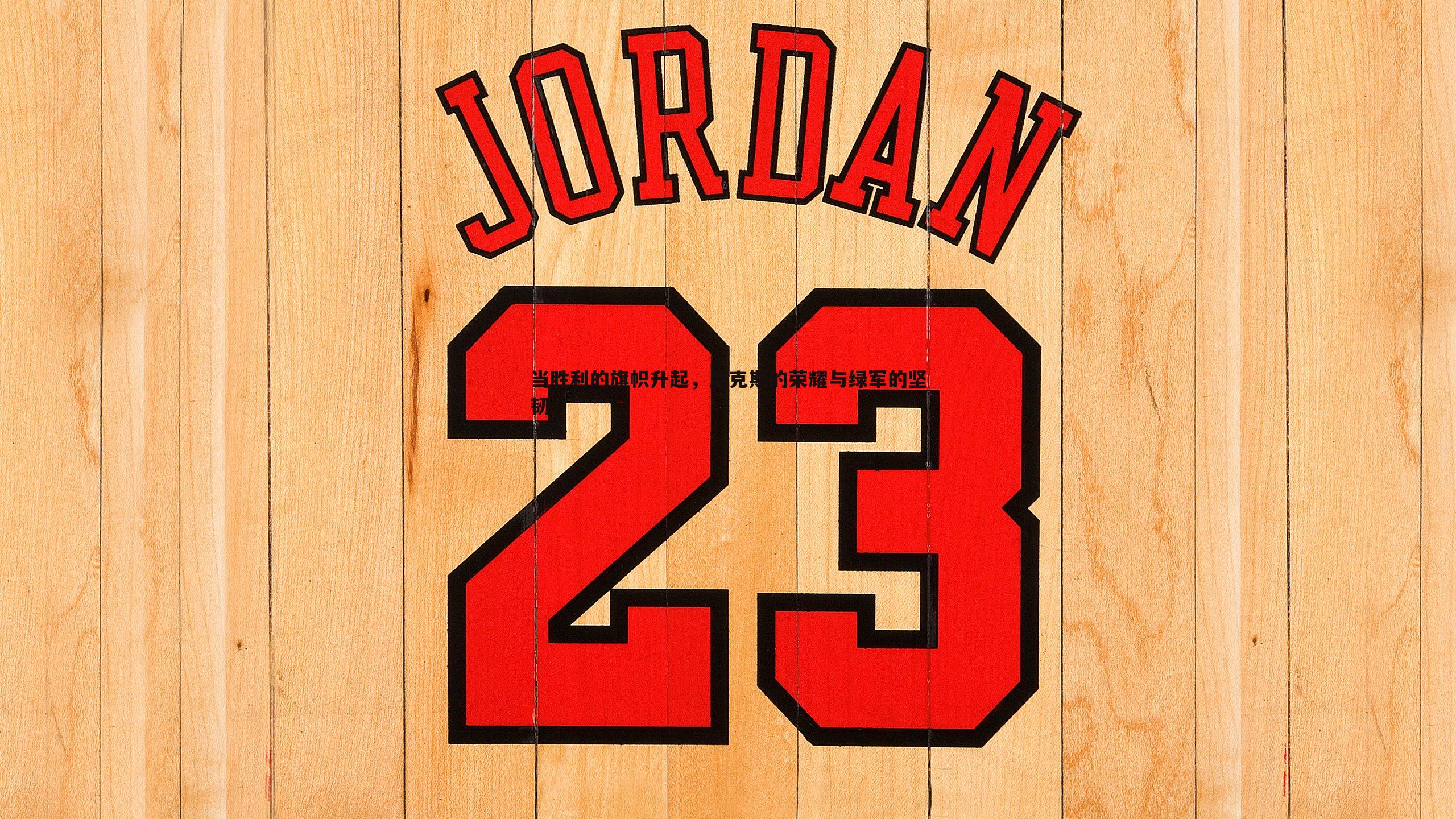 当胜利的旗帜升起，尼克斯的荣耀与绿军的坚韧