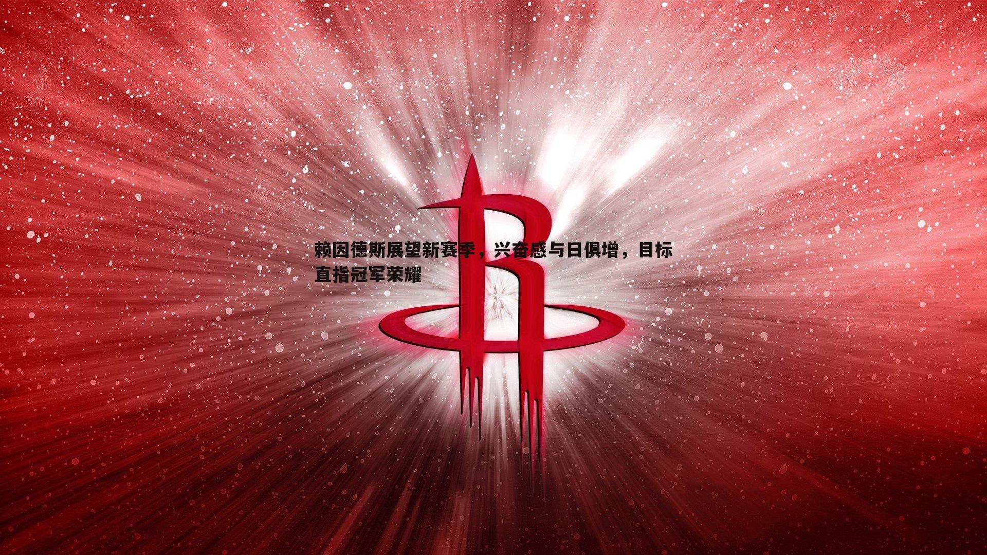 赖因德斯展望新赛季，兴奋感与日俱增，目标直指冠军荣耀